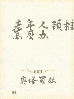 老年人颈椎头晕怎么办