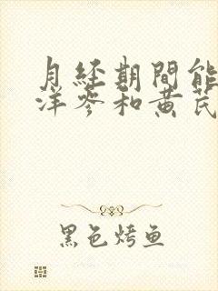 月经期间能喝西洋参和黄芪泡水喝吗