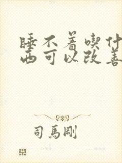 睡不着吃什么东西可以改善睡眠
