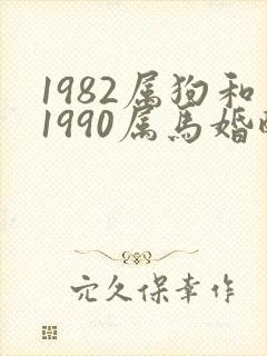 1982属狗和1990属马婚配