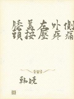 膝盖左外侧的骨头按压疼痛