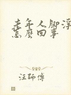 老年人脚浮肿是怎么回事封面