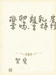 排卵期乳房疼正常吗,会持续几天