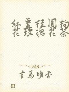 红枣桂圆枸杞菊花玫瑰花茶的功效
