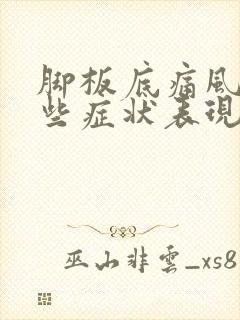 脚板底痛风有哪些症状表现