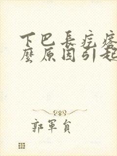 下巴长疙瘩是什么原因引起的