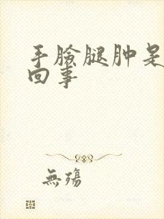 手脸腿肿是怎么回事