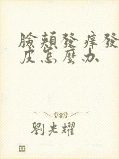 脸颊发痒发红脱皮怎么办