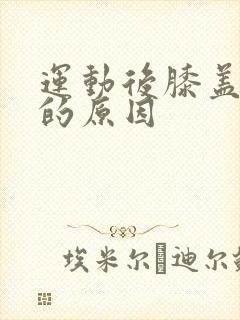 运动后膝盖酸痛的原因