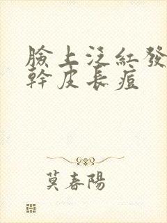 脸上泛红发痒起干皮长痘