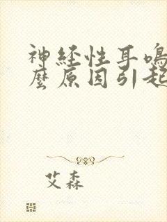 神经性耳鸣是什么原因引起