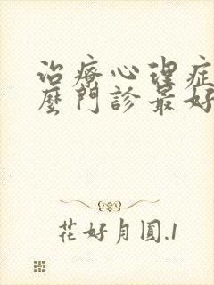 治疗心理症去什么门诊最好
