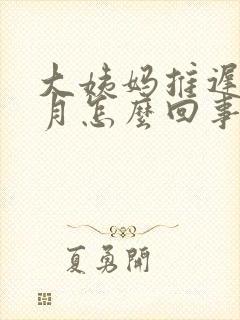 大姨妈推迟半个月怎么回事