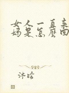 女人一直来大姨妈是怎么回事