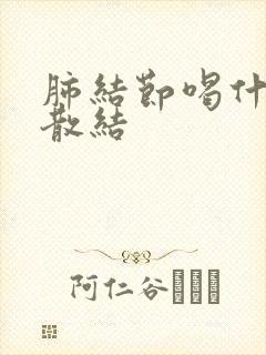 肺结节喝什么能散结
