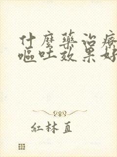 什么药治疗头晕呕吐效果好