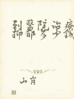 到医院治疗重度抑郁多少钱