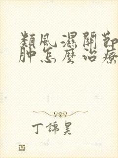 类风湿关节炎手肿怎么治疗