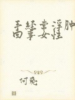 手经常浮肿怎么回事女性