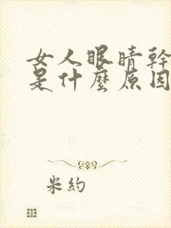 女人眼睛干涩痒是什么原因引起的封面