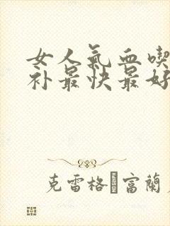女人气血吃什么补最快最好
