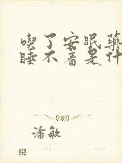 吃了安眠药还是睡不着是什么原因