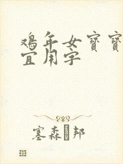鸡年女宝宝取名宜用字