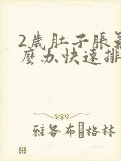 2岁肚子胀气怎么办快速排气