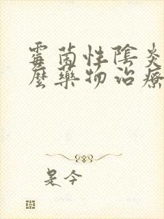 霉菌性阴炎用什么药物治疗好