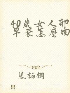 40岁女人卵巢早衰怎么回事