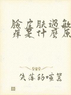 脸皮肤过敏红肿痒是什么原因