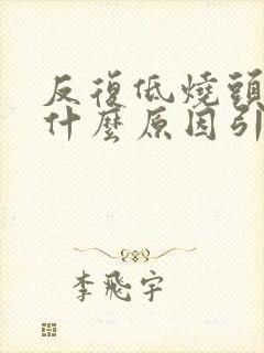 反复低烧头疼是什么原因引起的