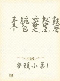 手腕突然鼓起一个包是怎么回事