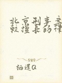 北京刑事案件比较擅长的律师事务所