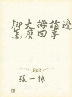 脚大拇指边疼是怎么回事