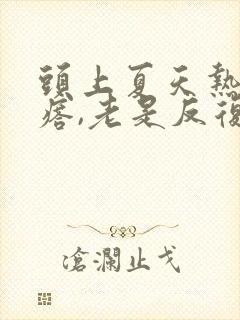 头上夏天热出疙瘩,老是反复,咋办