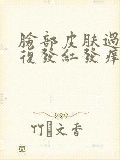 脸部皮肤过敏反复发红发痒 脱皮