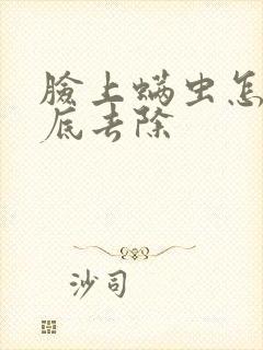 脸上螨虫怎么彻底去除