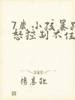 7岁小孩暴躁易怒控制不住情绪是什么病