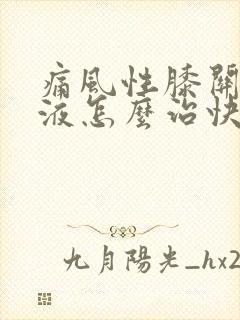 痛风性膝关节积液怎么治快好