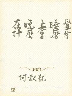 在晚上睡觉时为什么会磨牙