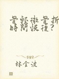 骨轻微骨折多长时间恢复?