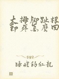 大拇脚趾根部关节疼怎么回事封面