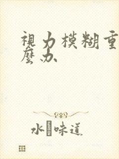 视力模糊重影怎么办