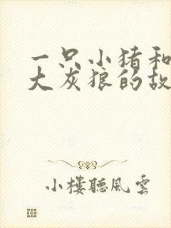 一只小猪和一只大灰狼的故事mp3