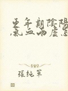 更年期阴阳两虚,气血两虚怎么调理