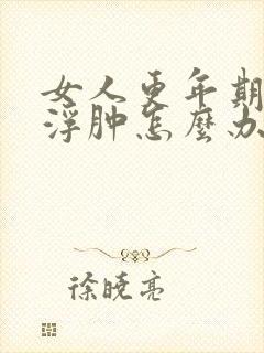 女人更年期脸会浮肿怎么办封面