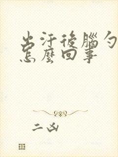 出汗后脑勺疼是怎么回事