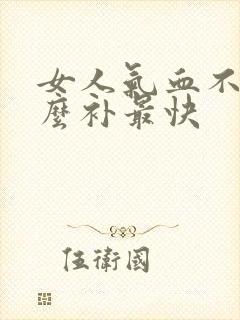 女人气血不足怎么补最快