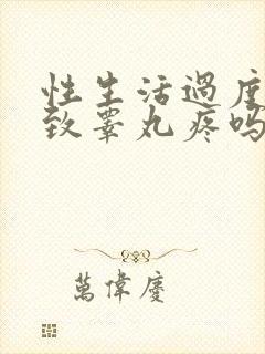 性生活过度会导致睾丸疼吗
